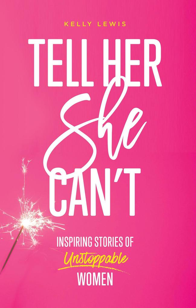 Tell Her She Can‘t: Inspiring Stories of Unstoppable Women