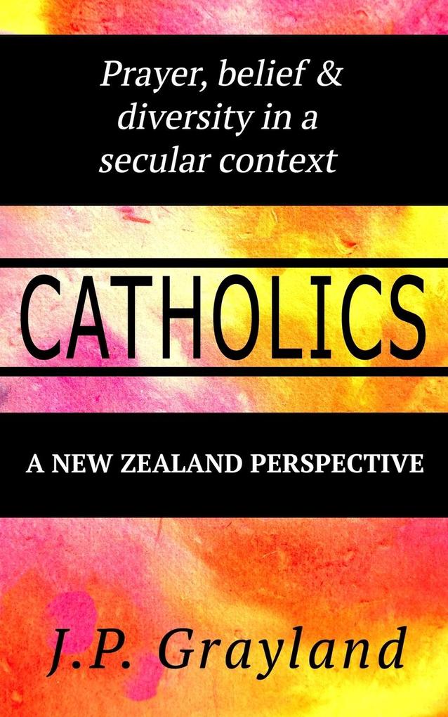 Catholics. Prayer belief & diversity in a secular context. A New Zealand Perspective
