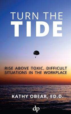 Turn the Tide: Rise Above Toxic Difficult Situations in the Workplace