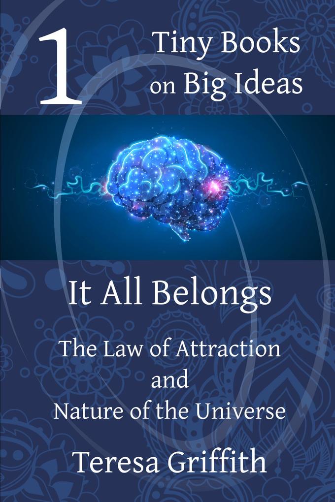 It All Belongs - The Law of Attraction and Nature of the Universe (Tiny Books on Big Ideas #1)