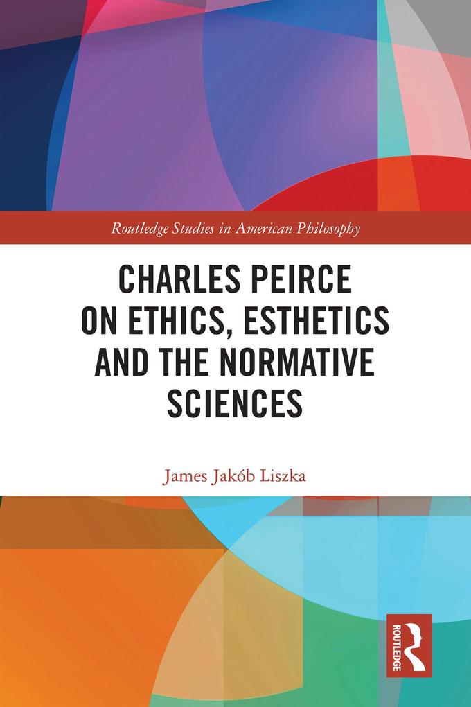 Charles Peirce on Ethics Esthetics and the Normative Sciences