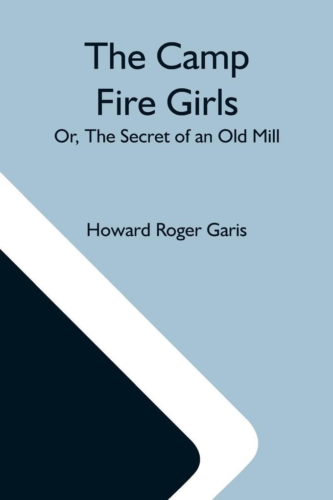 The Camp Fire Girls; Or The Secret Of An Old Mill
