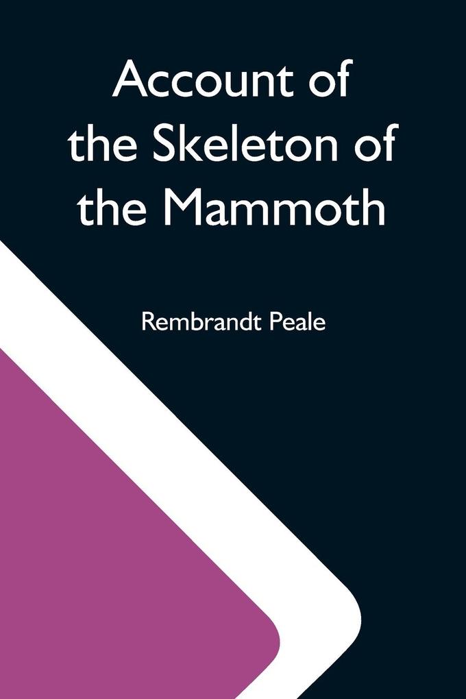 Account Of The Skeleton Of The Mammoth; A Non-Descript Carnivorous Animal Of Immense Size Found In America