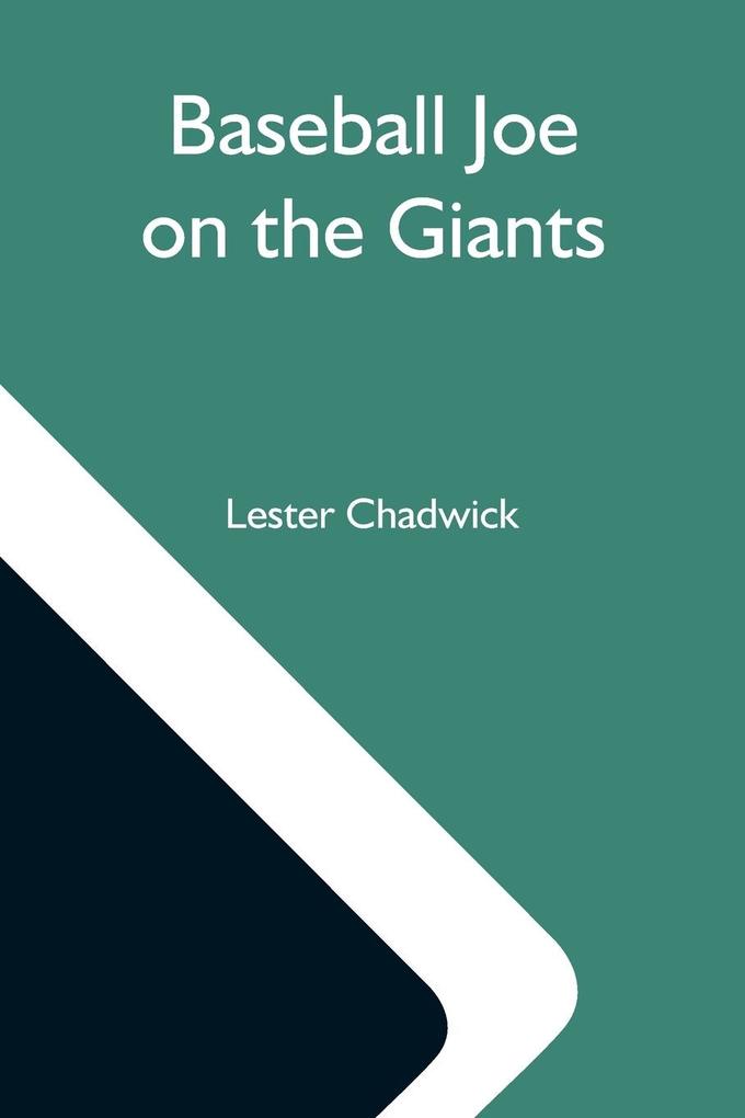 Baseball Joe On The Giants; Or Making Good As A Ball Twirler In The Metropolis