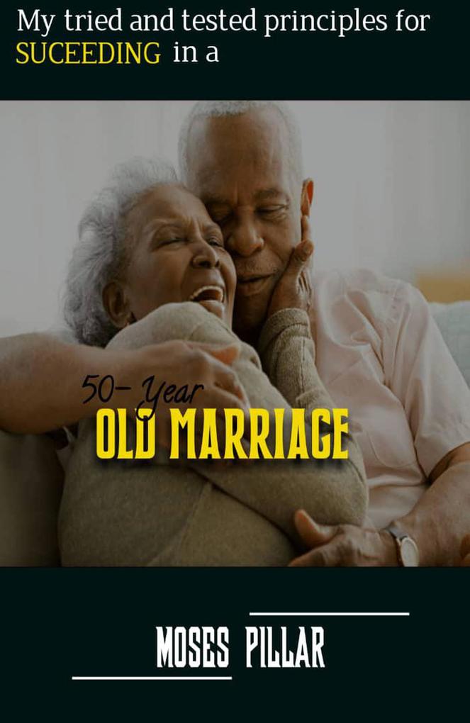 My Tried and Tested Principles for Succeeding In a 50 year old Marriage