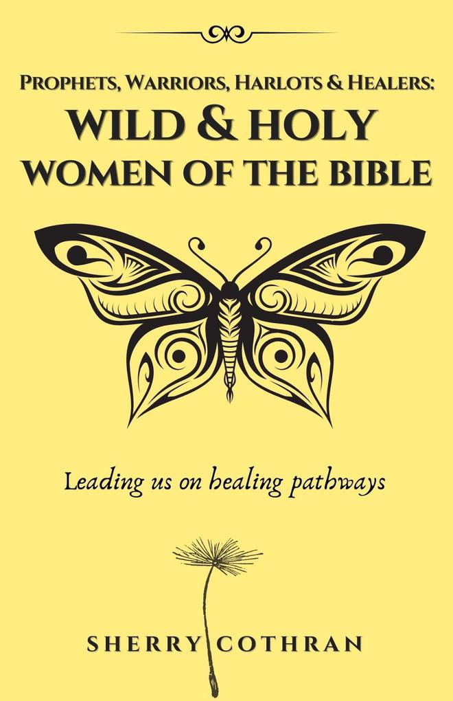 Wild and Holy Women of the Bible: Prophets Warriors Harlots & Healers