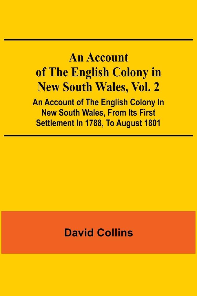 An Account Of The English Colony In New South Wales Vol. 2; An Account Of The English Colony In New South Wales From Its First Settlement In 1788 To August 1801