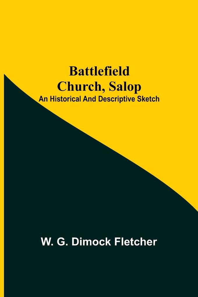 Battlefield Church Salop; An Historical And Descriptive Sketch