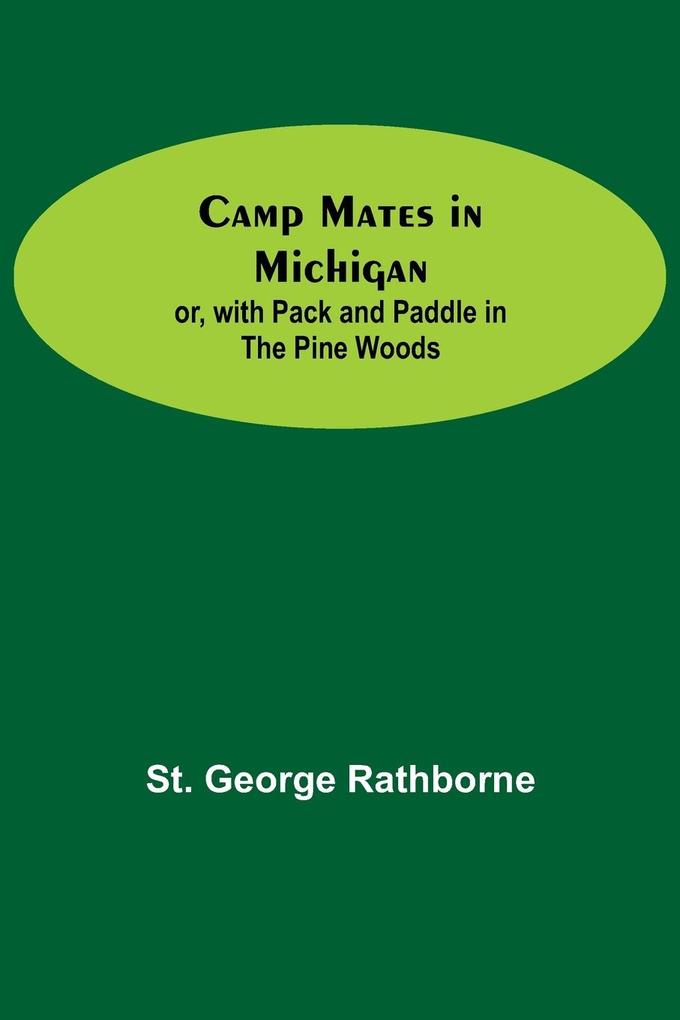 Camp Mates In Michigan; Or With Pack And Paddle In The Pine Woods