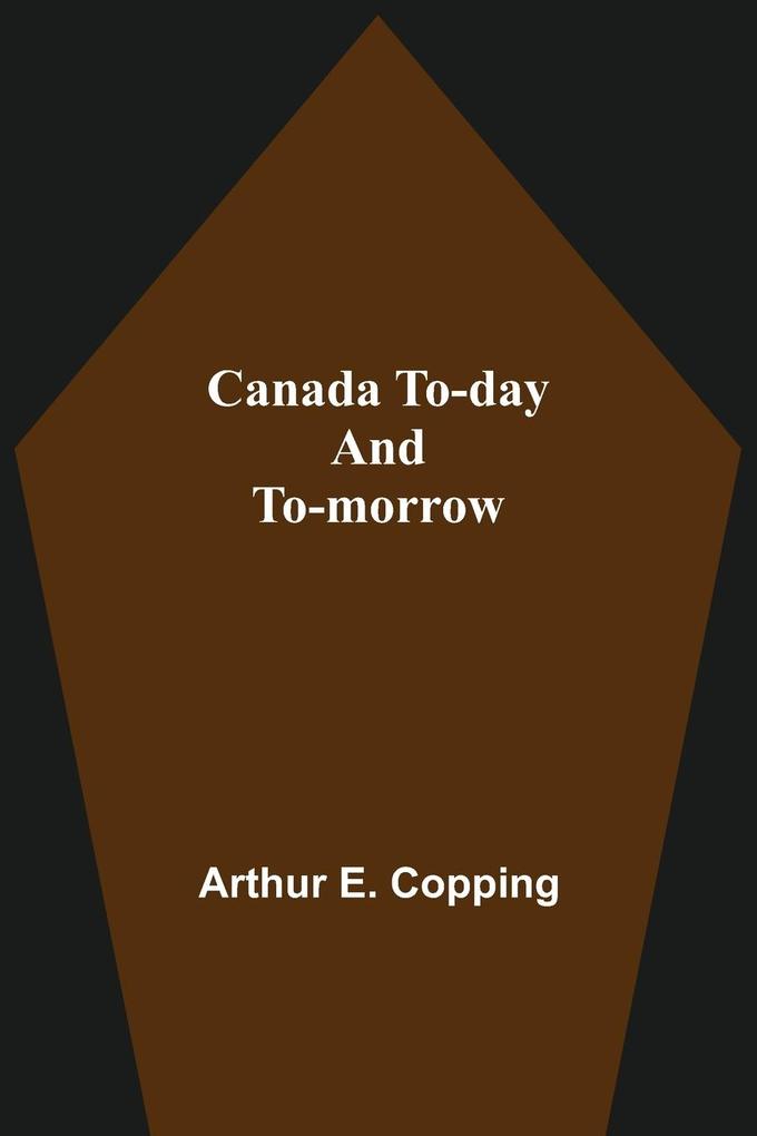 Canada To-Day And To-Morrow