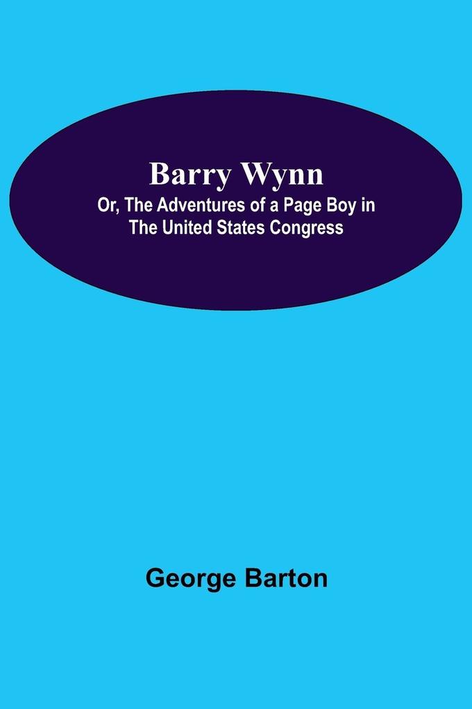Barry Wynn; Or The Adventures Of A Page Boy In The United States Congress