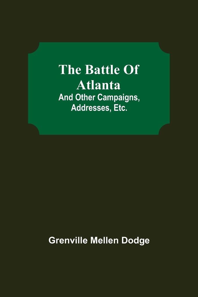 The Battle Of Atlanta; And Other Campaigns Addresses Etc.