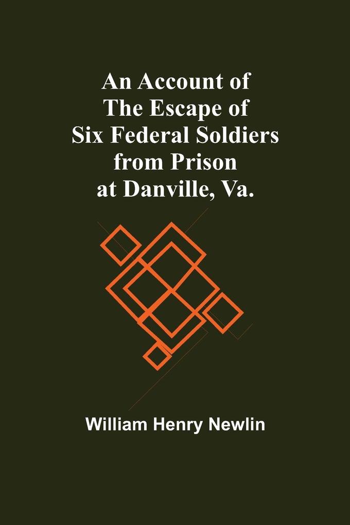 An Account Of The Escape Of Six Federal Soldiers From Prison At Danville Va.