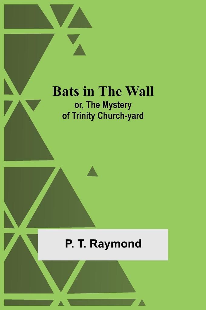 Bats In The Wall; Or The Mystery Of Trinity Church-Yard
