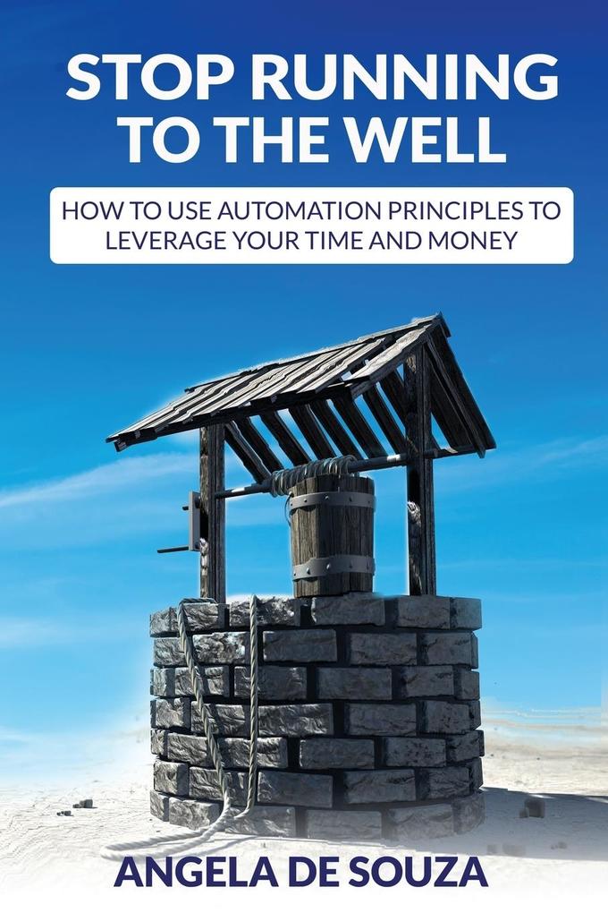 Stop Running to the Well: How to use Automation Principles to Leverage your Time and Money