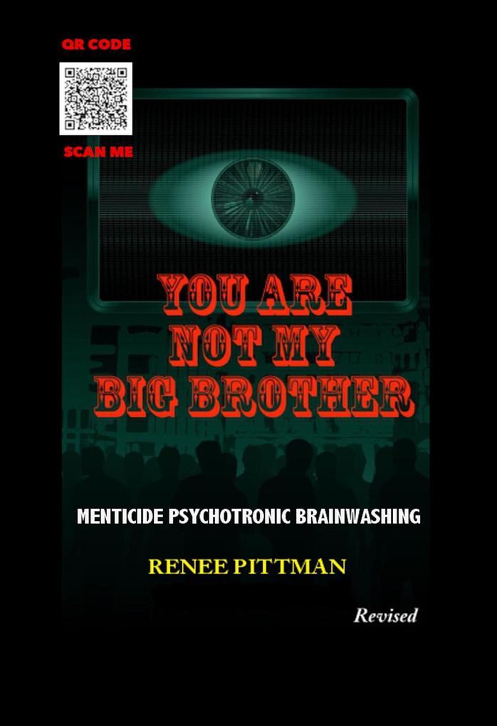 You Are Not My Big Brother: Menticide Psychotronic Brainwashing (Mind Control Technology Book Series #2)