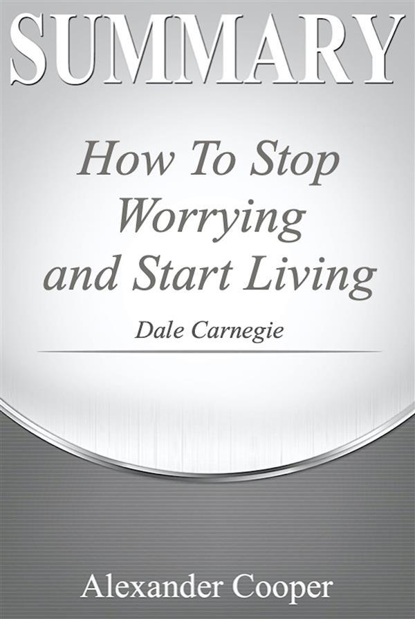 Summary of How to Stop Worrying and Start Living