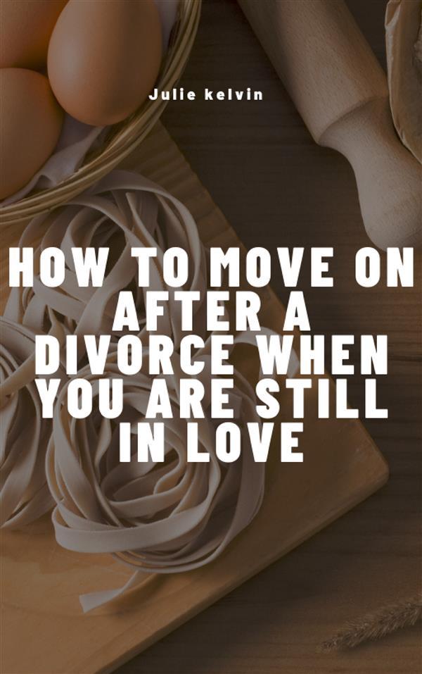 How To Move On After Divorce When You Are Still in love