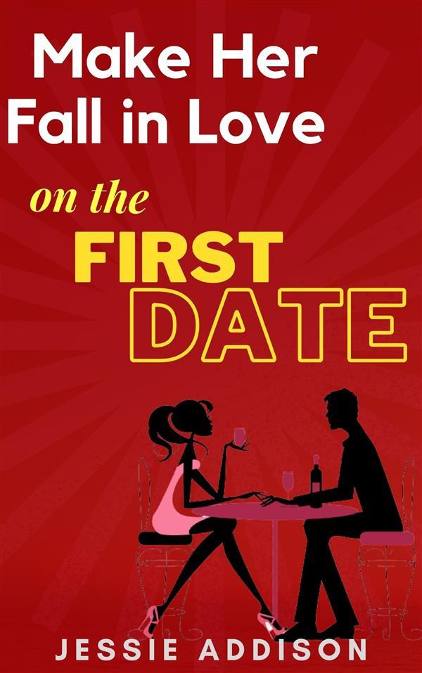 Make Her Fall in Love on The First Date