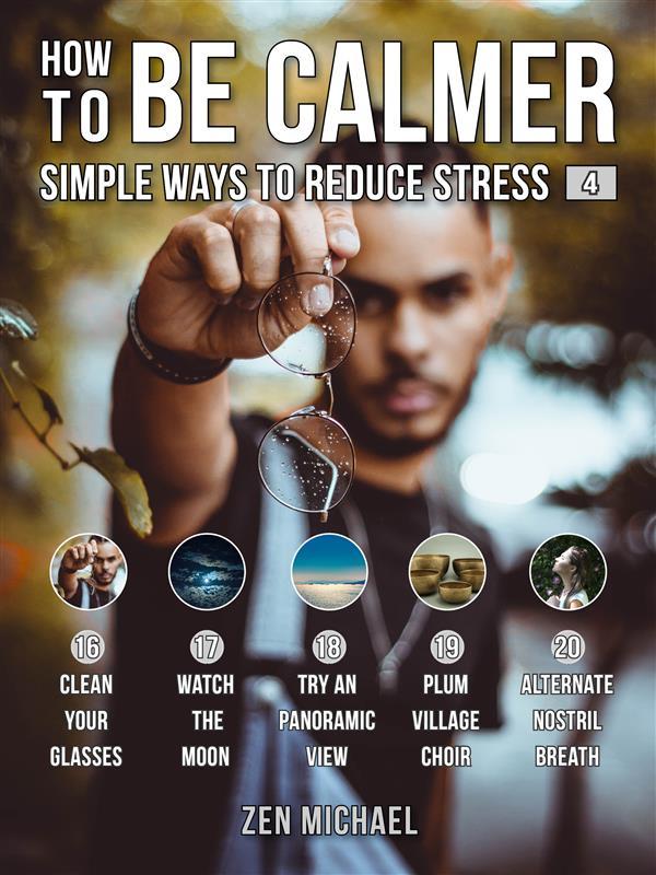 How To Be Calmer 4 - Simple Ways To Reduce Stress