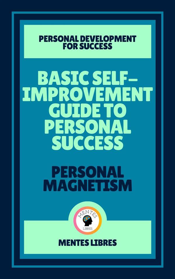 Basic Self-improvement Guide to Personal Success - Personal Magnetism ( 2 Books)