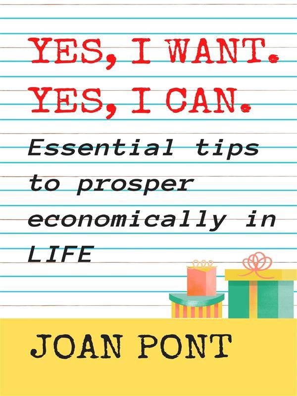 YES I WANT. YES I CAN. Essential tips to prosper economically in your life.