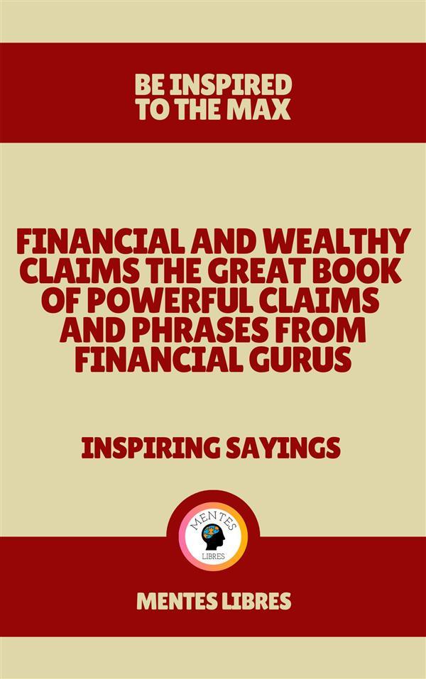 Financial and Wealthy Claims the Great Book of Powerful Claims and Phrases From Financial Gurus - Inspiring Sayings