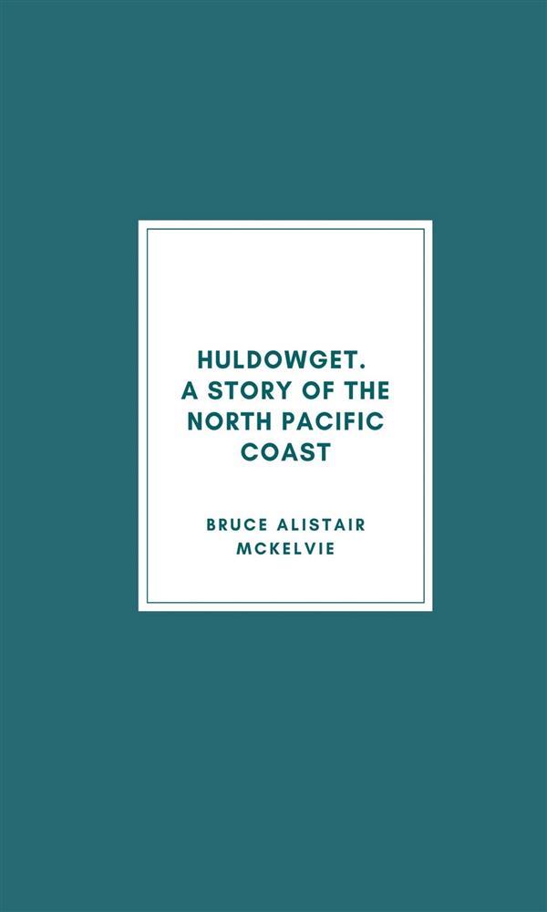 Huldowget. A Story of the North Pacific Coast.