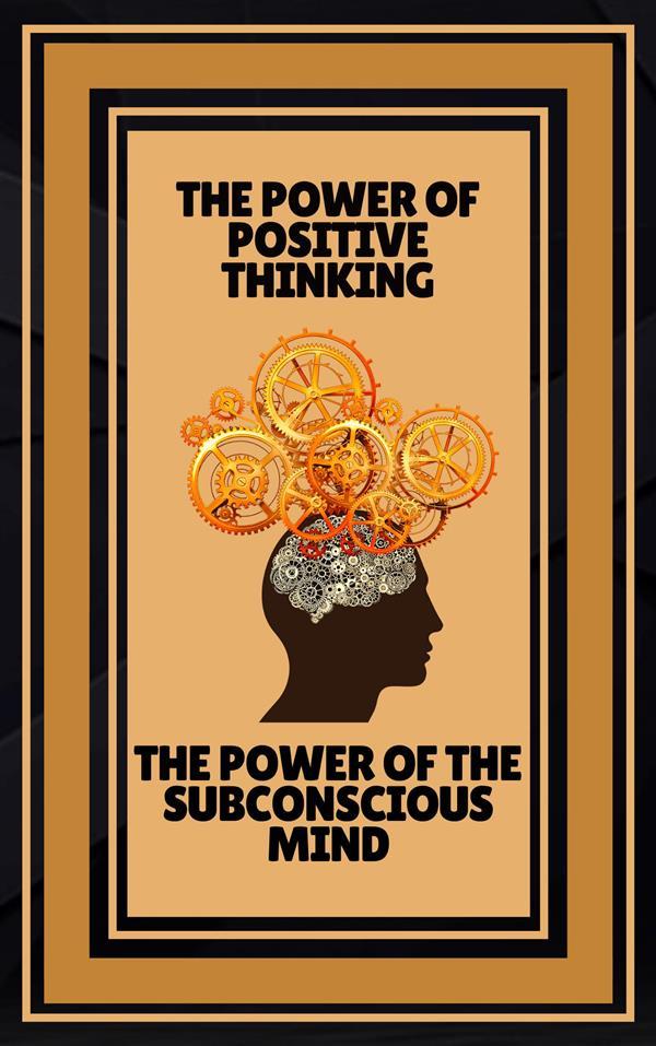 The Power of Positive Thinking - The Power of the Subconscious Mind