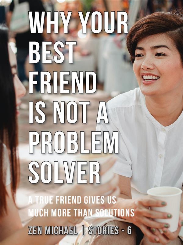 Why Your Best Friend Is Not a Problem Solver