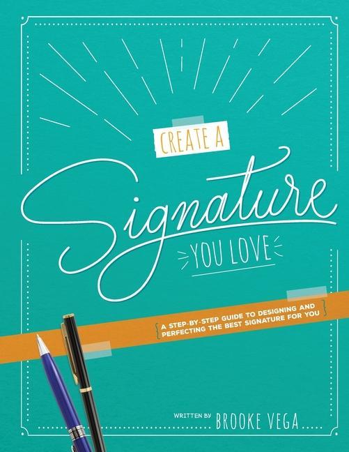 Create A Signature You Love: A Step-by-step Guide to ing and Perfecting the Best Signature for You