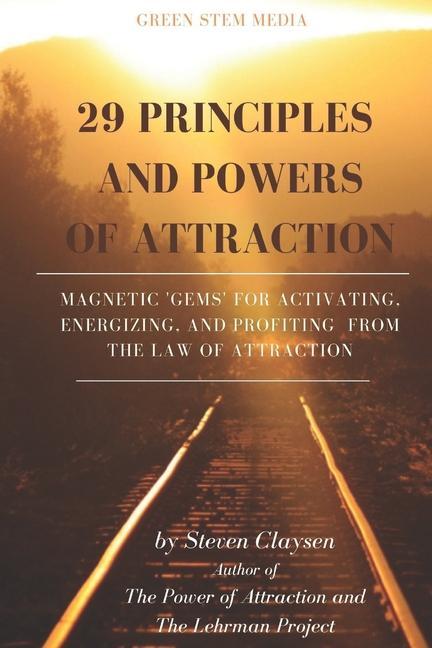 29 Principles and Powers of Attraction: Magnetic Gems for Activating Energizing and Profiting from the Law of Attraction
