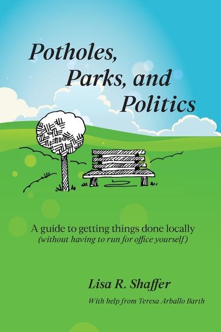 Potholes Parks and Politics: A guide to getting things done locally (without having to run for office yourself)