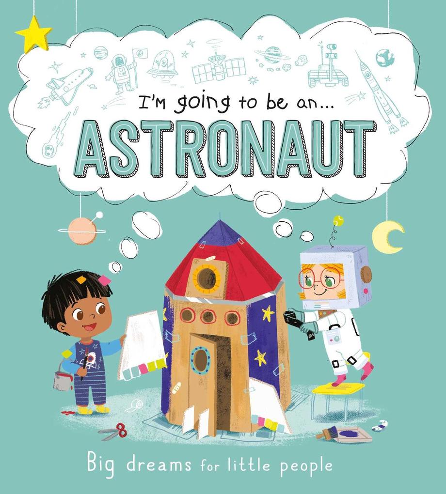 I‘m Going to Be A . . . Astronaut: Big Dreams for Little People: A Career Book for Kids