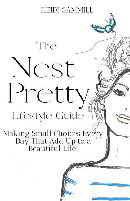 The Nest Pretty Lifestyle Guide: Making Small Choices Every Day That Add Up to a Beautiful Life!