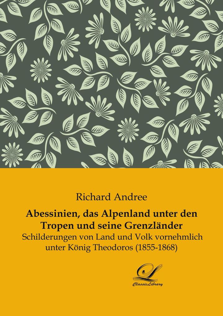 Abessinien das Alpenland unter den Tropen und seine Grenzländer