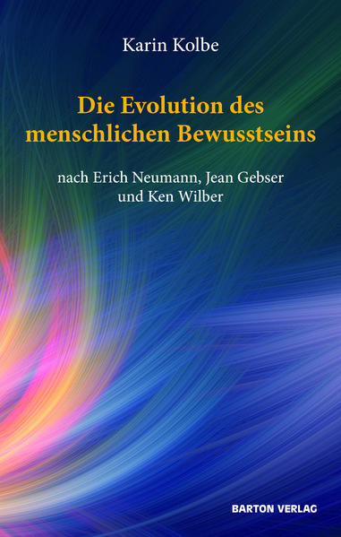 Die Evolution des menschlichen Bewusstseins nach Erich Neumann Jean Gebser und Ken Wilber