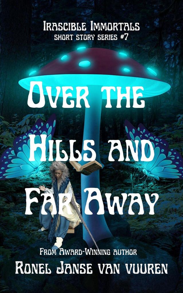 Over the Hills and Far Away (Irascible Immortals #7)
