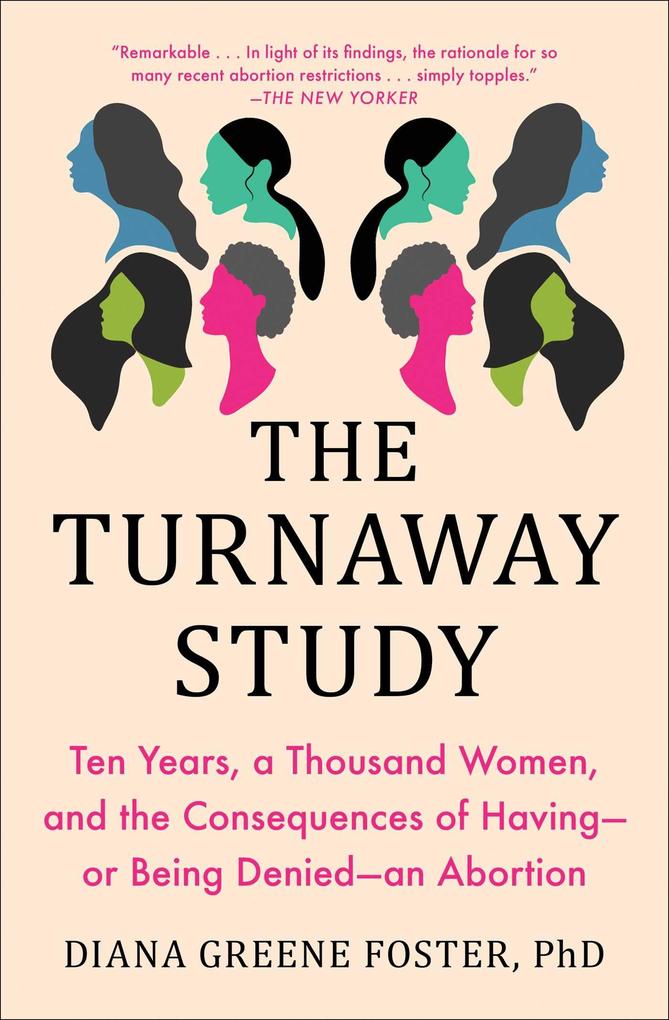 The Turnaway Study: Ten Years a Thousand Women and the Consequences of Having--Or Being Denied--An Abortion