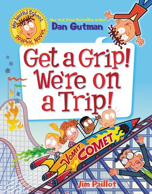 My Weird School Graphic Novel: Get a Grip! We‘re on a Trip!