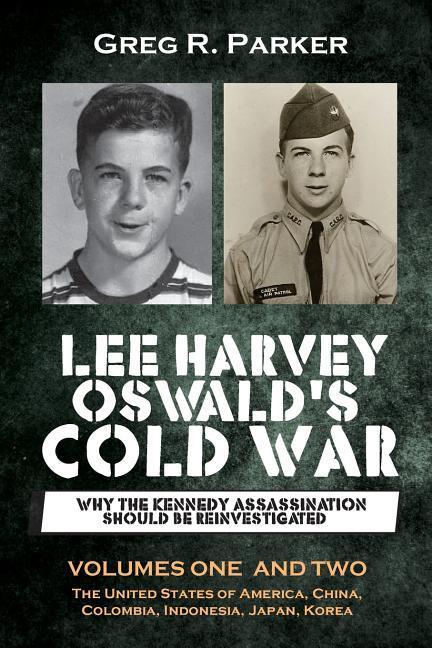 Lee Harvey Oswald‘s Cold War: Why the Kennedy Assassination should be Reinvestigated - Volumes One & Two