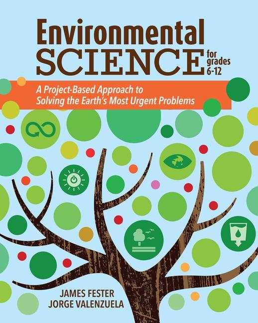 Environmental Science for Grades 6-12: A Project-Based Approach to Solving the Earth‘s Most Urgent Problems