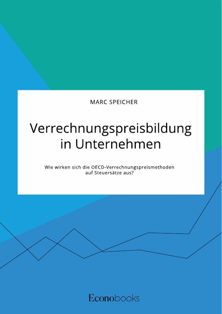 Verrechnungspreisbildung in Unternehmen. Wie wirken sich die OECD-Verrechnungspreismethoden auf Steuersätze aus?
