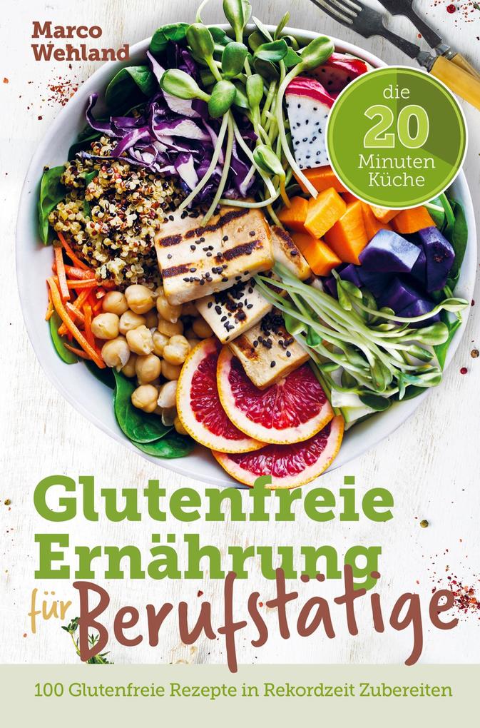 Bookmundo Glutenfreie Ernährung Für Berufstätige - Die 20 Minuten Küche: 100 Glutenfreie Rezepte In Rekordzeit Zubereiten