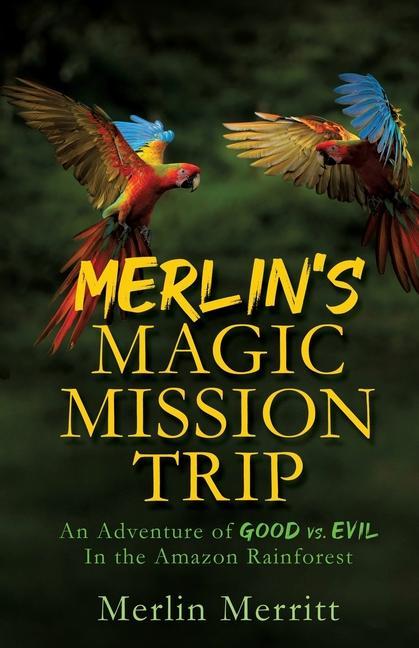 Merlin‘s Magic Mission Trip: An Adventure of Good vs. Evil In the Amazon Rainforest
