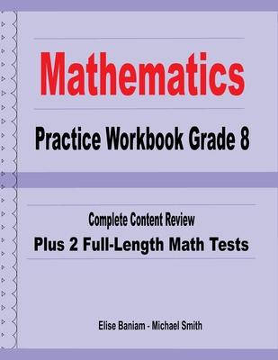 Mathematics Practice Workbook Grade 8: Complete Content Review Plus 2 Full-Length Math Tests