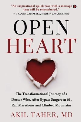 Open Heart: The Transformational Journey of a Doctor Who After Bypass Surgery at 61 Ran Marathons and Climbed Mountains