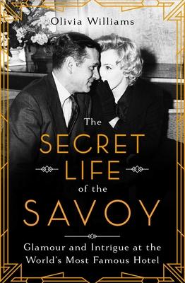 The Secret Life of the Savoy: Glamour and Intrigue at the World‘s Most Famous Hotel