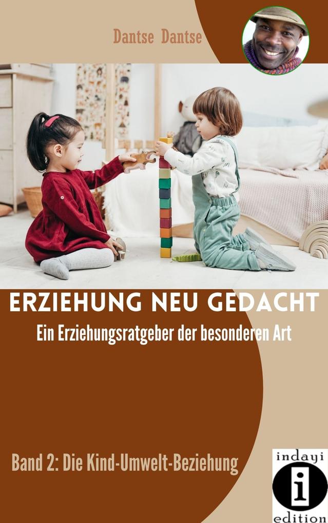 Erziehung neu gedacht - Ein Erziehungsratgeber der besonderen Art: Band 2: Die Kind-Umwelt-Beziehung