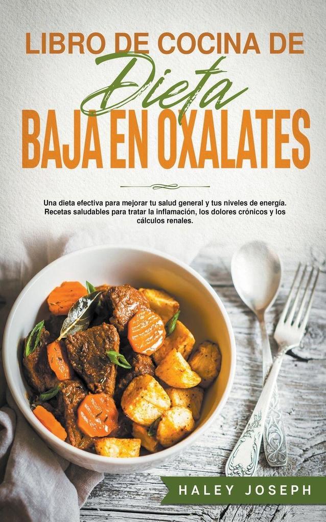 Libro de cocina de dieta baja en oxalatos.Recetas saludables para tratar la inflamaciónlos dolores crónicos y los cálculos renales.